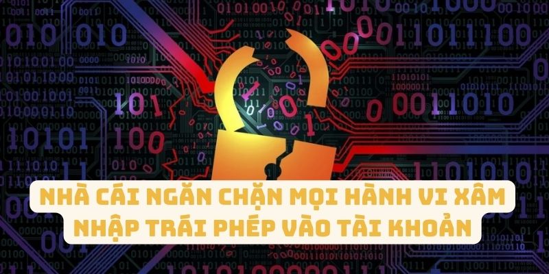 Nhà cái ngăn chặn mọi hành vi xâm nhập trái phép vào tài khoản người chơi